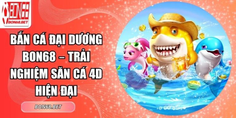 Bắn Cá Đại Dương Bon68 – Trải Nghiệm Săn Cá 4D Hiện Đại 2 Bắn cá Đại Dương Bon68