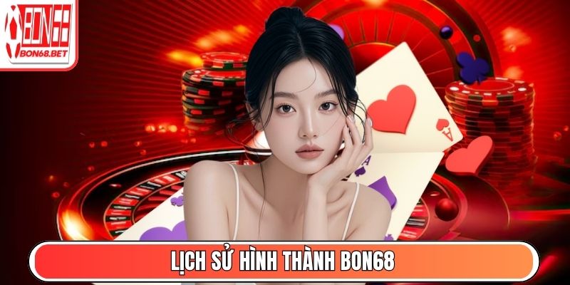 Bon68 - Toàn Cảnh Cổng Game Giải Trí Đổi Thưởng #1 Hiện Nay 2 Lịch sử hình thành Bon68