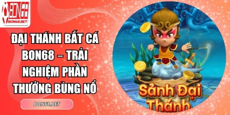 Đại Thánh Bắt Cá Bon68 – Trải Nghiệm Phần Thưởng Bùng Nổ 5 Đại thánh bắt cá Bon68