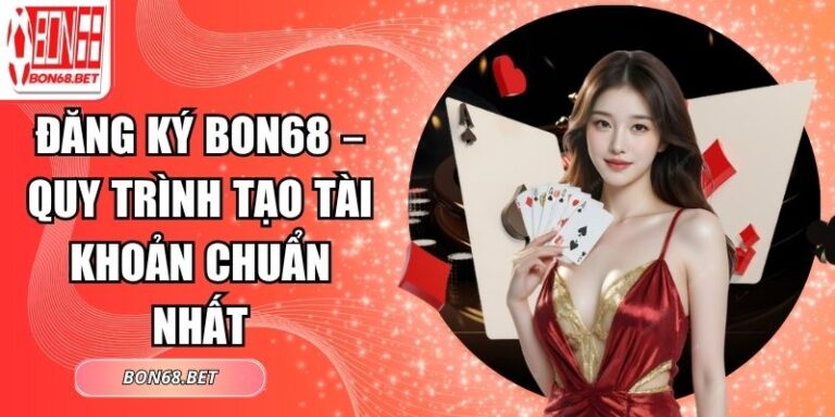 Đăng Ký Bon68 – Quy Trình Tạo Tài Khoản Chuẩn Nhất 4 Đăng ký Bon68
