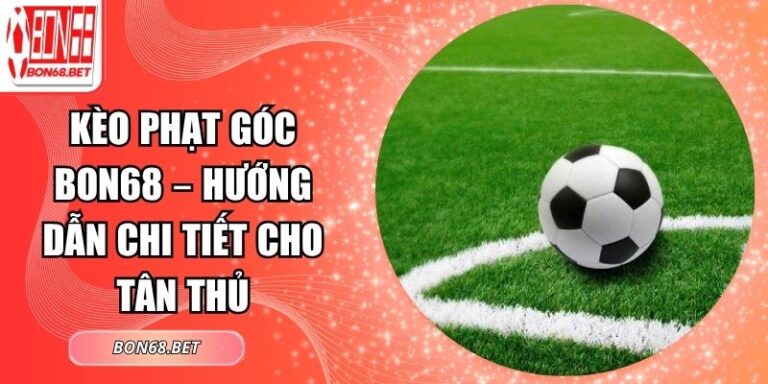 Kèo Phạt Góc Bon68 – Hướng Dẫn Chi Tiết Cho Tân Thủ 3 Kèo phạt góc Bon68