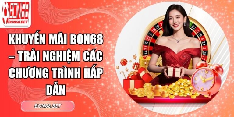 Khuyến Mãi Bon68 – Trải Nghiệm Các Chương Trình Hấp Dẫn 1 khuyến mãi Bon68