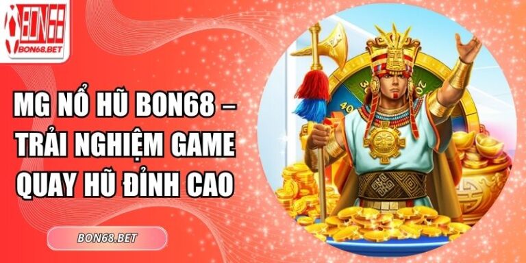 MG Nổ Hũ Bon68 – Trải Nghiệm Game Quay Hũ Đỉnh Cao 5 MG nổ hũ Bon68