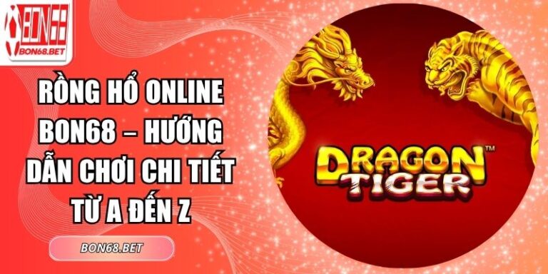 Rồng Hổ Online Bon68 – Hướng Dẫn Chơi Chi Tiết Từ A Đến Z 6 Rồng hổ online Bon68