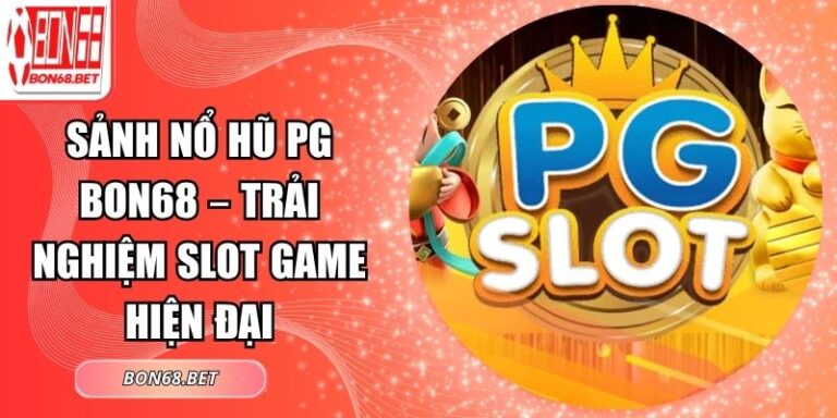 Sảnh Nổ Hũ PG Bon68 – Trải Nghiệm Slot Game Hiện Đại 1 Sảnh nổ hũ PG Bon68