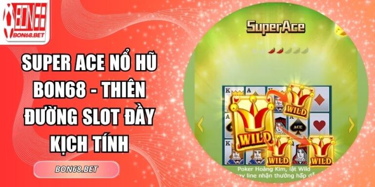 Super ACE Nổ Hũ Bon68 - Thiên Đường Slot Đầy Kịch Tính 9 Super ACE nổ hũ Bon68