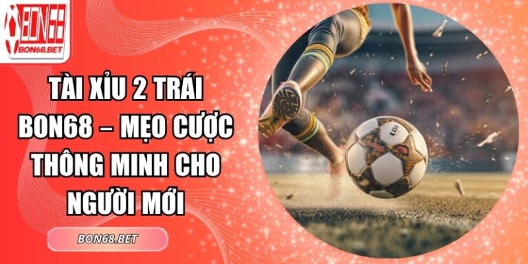 Tài Xỉu 2 Trái Bon68 – Mẹo Cược Thông Minh Cho Người Mới 4 Tài xỉu 2 trái Bon68